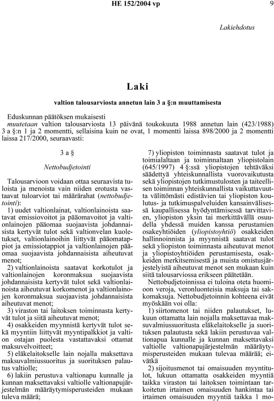 tuloista ja menoista vain niiden erotusta vastaavat tuloarviot tai määrärahat (nettobudjetointi): 1) uudet valtionlainat, valtionlainoista saatavat emissiovoitot ja pääomavoitot ja valtionlainojen