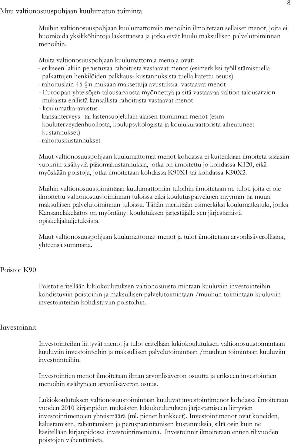 Muita valtionosuuspohjaan kuulumattomia menoja ovat: - erikseen lakiin perustuvaa rahoitusta vastaavat menot (esimerkiksi työllistämistuella palkattujen henkilöiden palkkaus- kustannuksista tuella