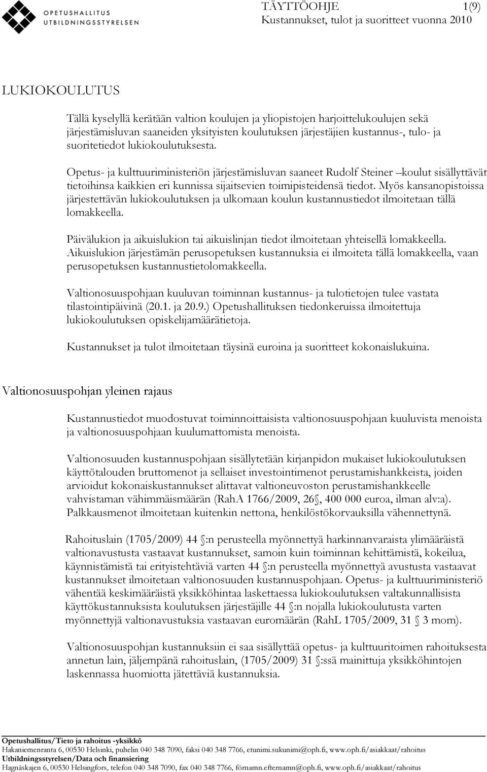 Opetus- ja kulttuuriministeriön järjestämisluvan saaneet Rudolf Steiner koulut sisällyttävät tietoihinsa kaikkien eri kunnissa sijaitsevien toimipisteidensä tiedot.