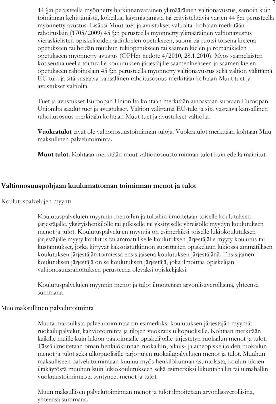 Lisäksi Muut tuet ja avustukset valtiolta -kohtaan merkitään rahoituslain (1705/2009) 45 :n perusteella myönnetty ylimääräinen valtionavustus vieraskielisten opiskelijoiden äidinkielen opetukseen,