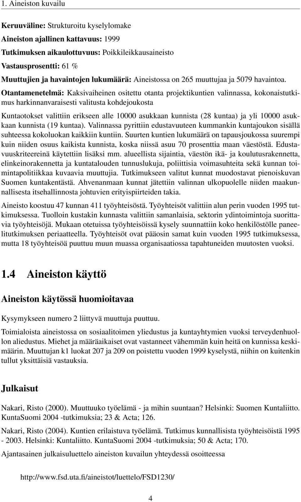 Otantamenetelmä: Kaksivaiheinen ositettu otanta projektikuntien valinnassa, kokonaistutkimus harkinnanvaraisesti valitusta kohdejoukosta Kuntaotokset valittiin erikseen alle 10000 asukkaan kunnista