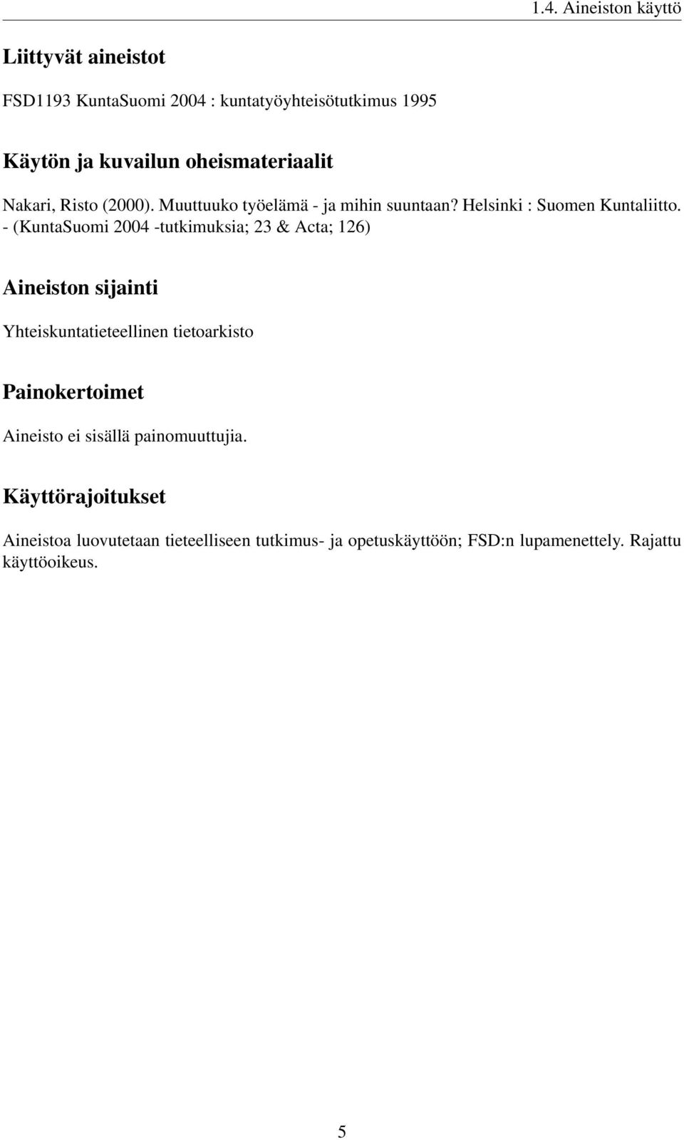 - (KuntaSuomi 2004 -tutkimuksia; 23 & Acta; 126) Aineiston sijainti Yhteiskuntatieteellinen tietoarkisto Painokertoimet