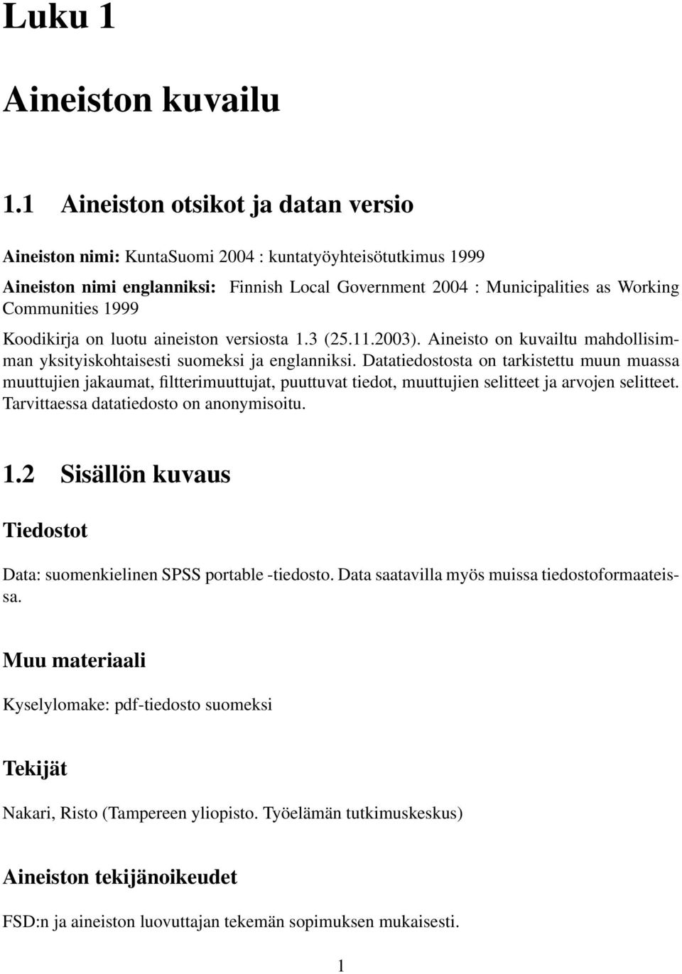 1999 Koodikirja on luotu aineiston versiosta 1.3 (25.11.2003). Aineisto on kuvailtu mahdollisimman yksityiskohtaisesti suomeksi ja englanniksi.