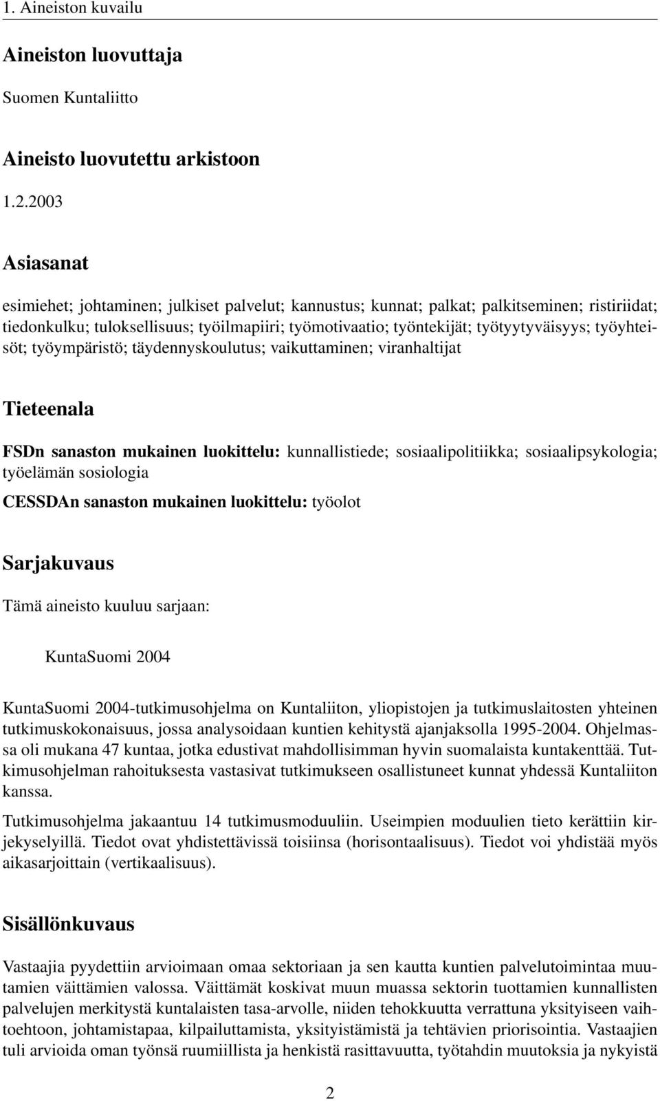 työyhteisöt; työympäristö; täydennyskoulutus; vaikuttaminen; viranhaltijat Tieteenala FSDn sanaston mukainen luokittelu: kunnallistiede; sosiaalipolitiikka; sosiaalipsykologia; työelämän sosiologia