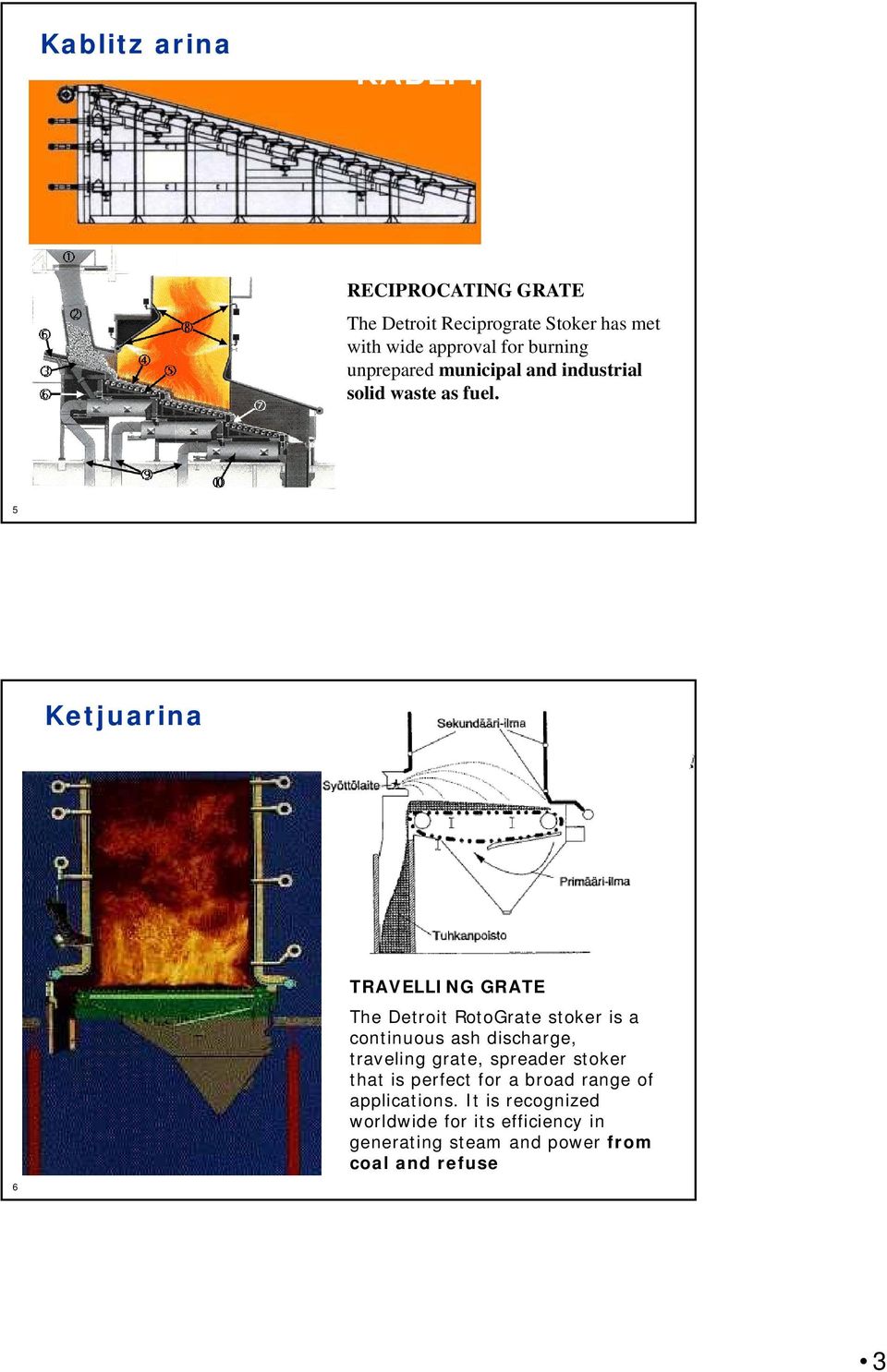 5 Ketjuarina 6 TRAVELLING GRATE The Detroit RotoGrate stoker is a continuous ash discharge, traveling grate,
