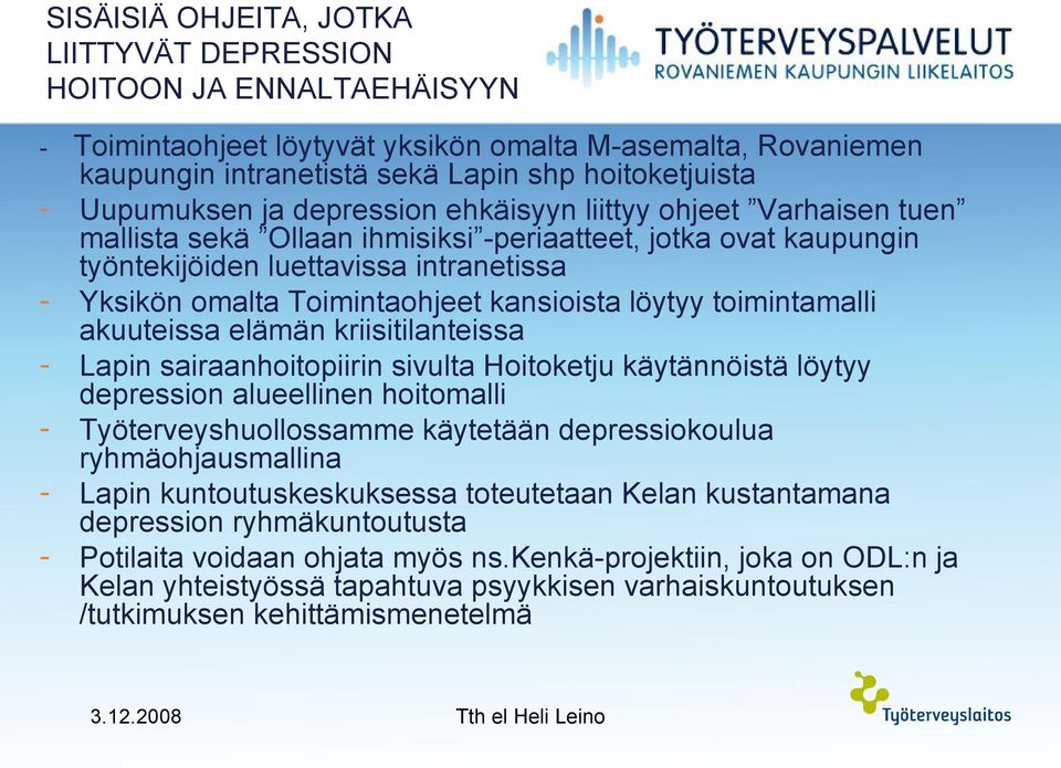 Toimintaohjeet kansioista löytyy toimintamalli akuuteissa elämän kriisitilanteissa - Lapin sairaanhoitopiirin sivulta Hoitoketju käytännöistä löytyy depression alueellinen hoitomalli -