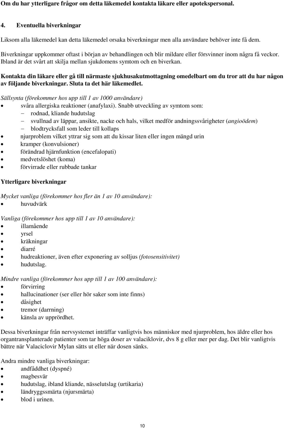 Biverkningar uppkommer oftast i början av behandlingen och blir mildare eller försvinner inom några få veckor. Ibland är det svårt att skilja mellan sjukdomens symtom och en biverkan.