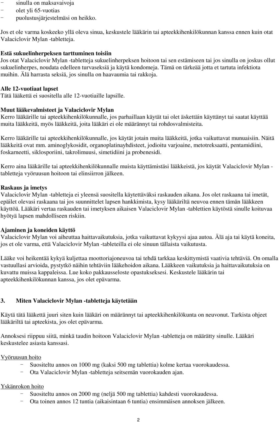 Estä sukuelinherpeksen tarttuminen toisiin Jos otat Valaciclovir Mylan -tabletteja sukuelinherpeksen hoitoon tai sen estämiseen tai jos sinulla on joskus ollut sukuelinherpes, noudata edelleen