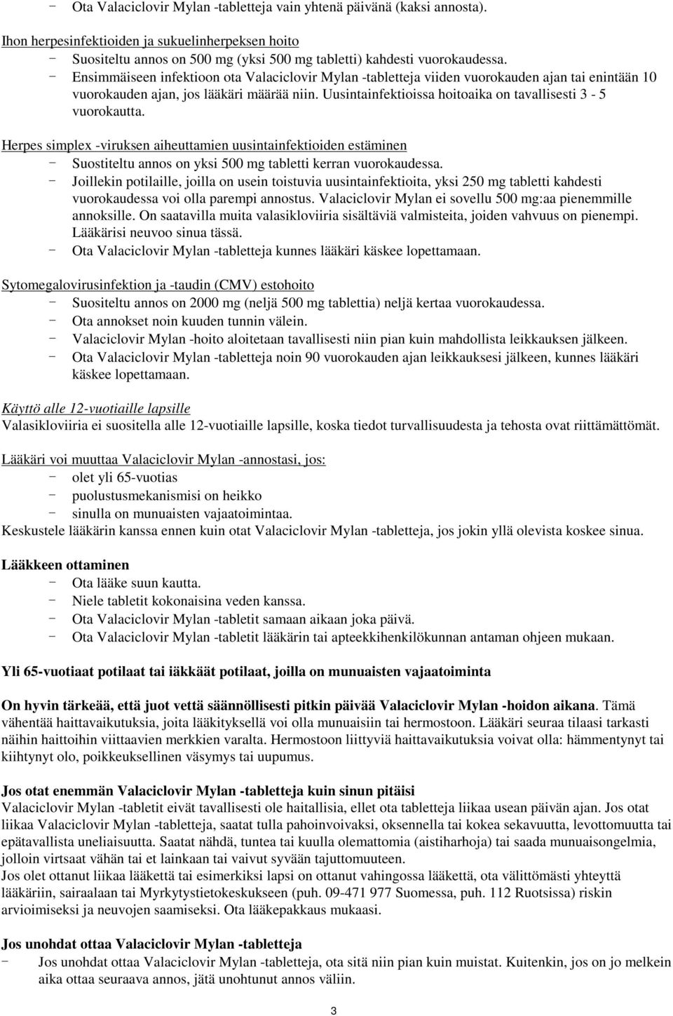 Uusintainfektioissa hoitoaika on tavallisesti 3-5 vuorokautta. Herpes simplex -viruksen aiheuttamien uusintainfektioiden estäminen - Suostiteltu annos on yksi 500 mg tabletti kerran vuorokaudessa.