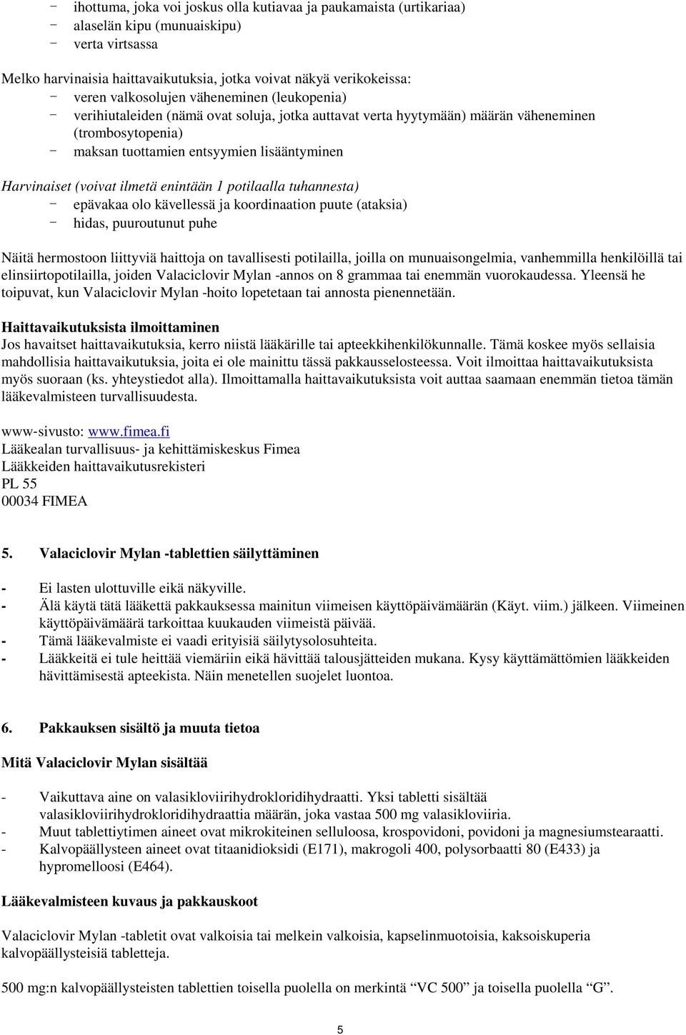 Harvinaiset (voivat ilmetä enintään 1 potilaalla tuhannesta) - epävakaa olo kävellessä ja koordinaation puute (ataksia) - hidas, puuroutunut puhe Näitä hermostoon liittyviä haittoja on tavallisesti