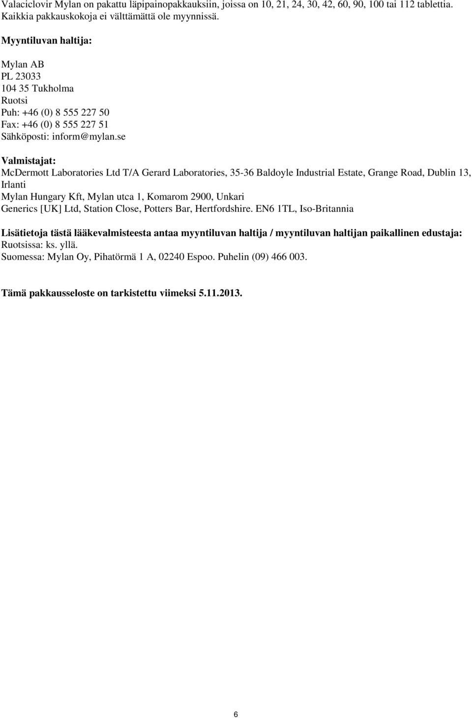 se Valmistajat: McDermott Laboratories Ltd T/A Gerard Laboratories, 35-36 Baldoyle Industrial Estate, Grange Road, Dublin 13, Irlanti Mylan Hungary Kft, Mylan utca 1, Komarom 2900, Unkari Generics