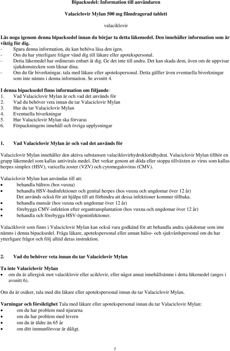 - Detta läkemedel har ordinerats enbart åt dig. Ge det inte till andra. Det kan skada dem, även om de uppvisar sjukdomstecken som liknar dina.