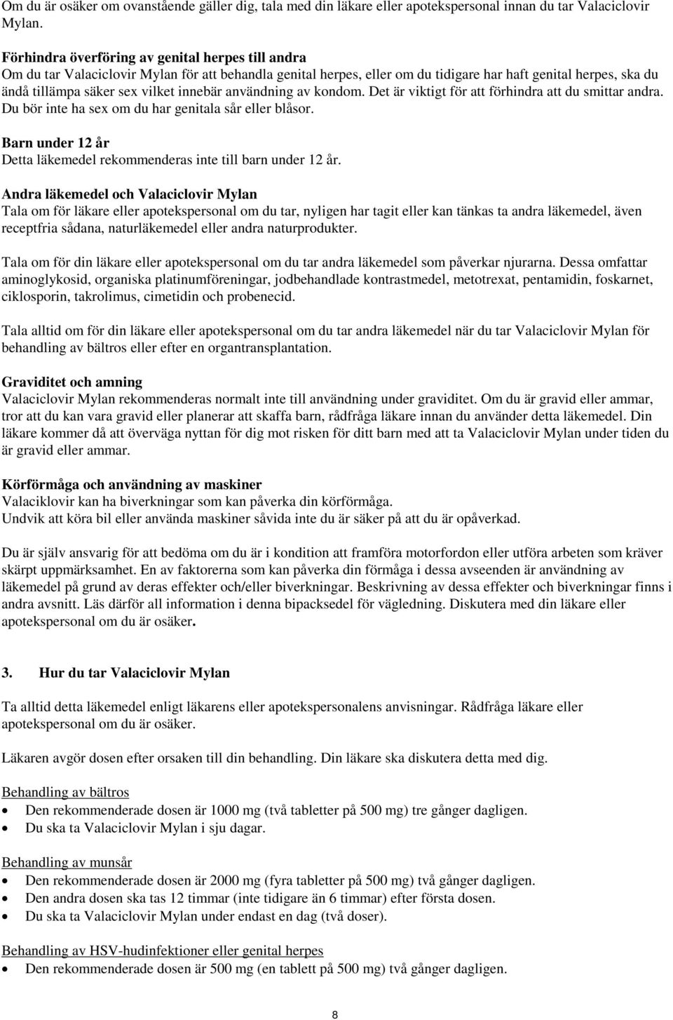 innebär användning av kondom. Det är viktigt för att förhindra att du smittar andra. Du bör inte ha sex om du har genitala sår eller blåsor.