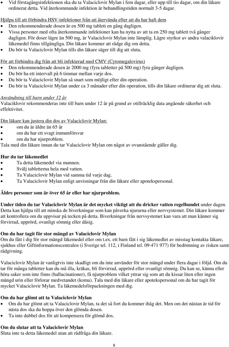 Vissa personer med ofta återkommande infektioner kan ha nytta av att ta en 250 mg tablett två gånger dagligen. För doser lägre än 500 mg, är Valaciclovir Mylan inte lämplig.