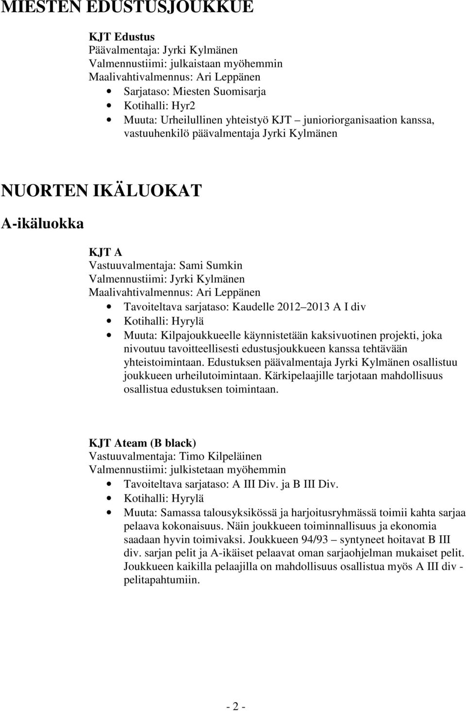 Kaudelle 2012 2013 A I div Muuta: Kilpajoukkueelle käynnistetään kaksivuotinen projekti, joka nivoutuu tavoitteellisesti edustusjoukkueen kanssa tehtävään yhteistoimintaan.