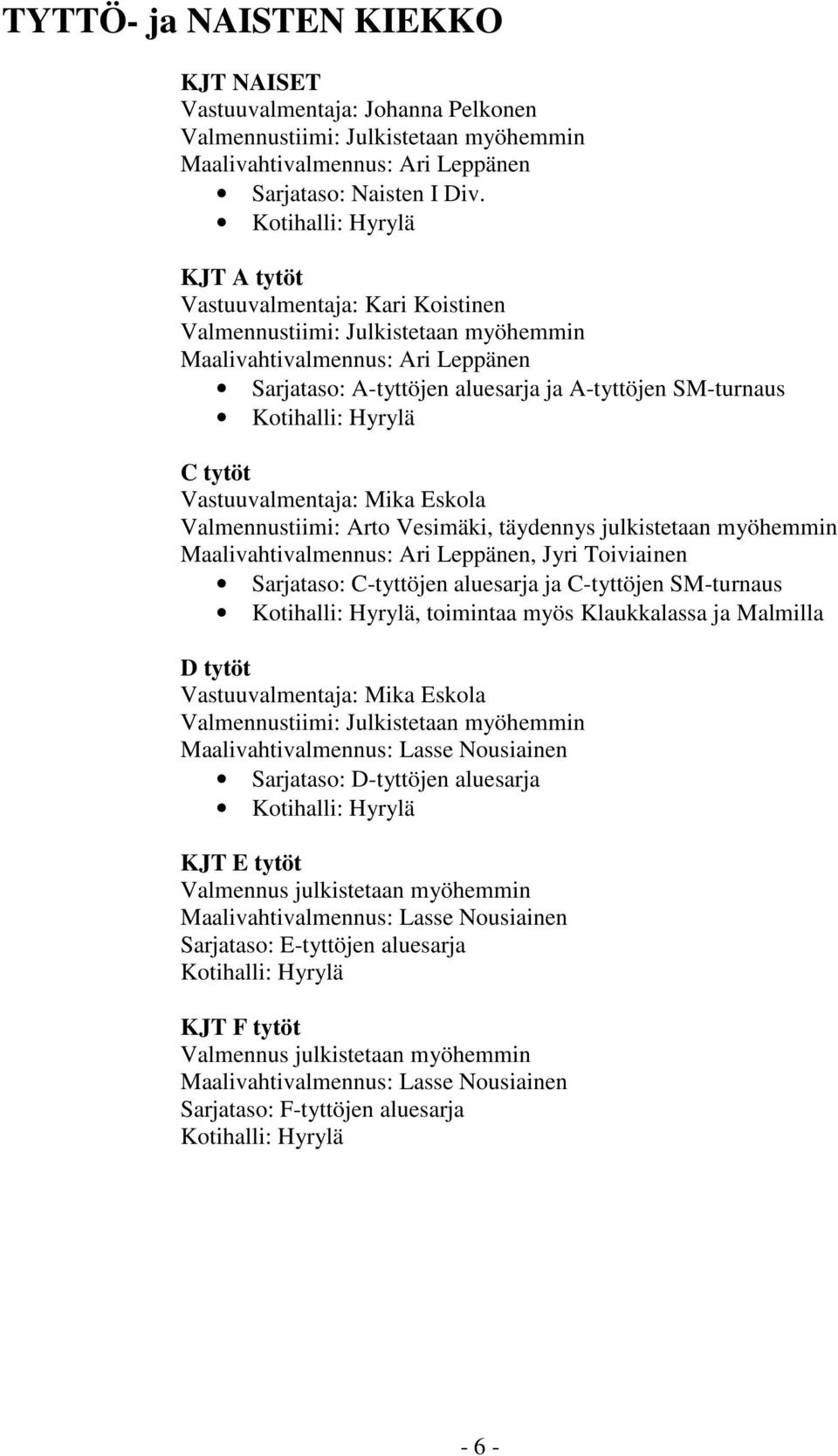 täydennys julkistetaan myöhemmin, Jyri Toiviainen Sarjataso: C-tyttöjen aluesarja ja C-tyttöjen SM-turnaus, toimintaa myös Klaukkalassa ja Malmilla D tytöt