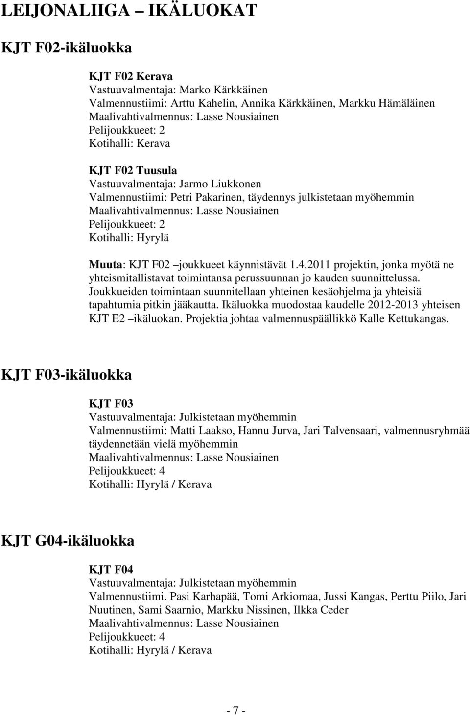 2011 projektin, jonka myötä ne yhteismitallistavat toimintansa perussuunnan jo kauden suunnittelussa. Joukkueiden toimintaan suunnitellaan yhteinen kesäohjelma ja yhteisiä tapahtumia pitkin jääkautta.