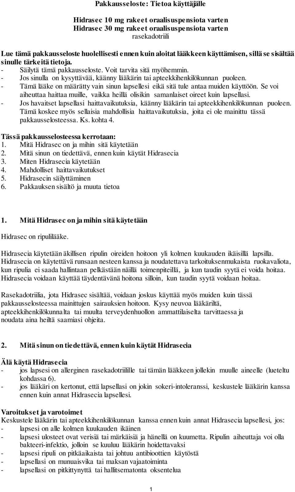 - Tämä lääke on määrätty vain sinun lapsellesi eikä sitä tule antaa muiden käyttöön. Se voi aiheuttaa haittaa muille, vaikka heillä olisikin samanlaiset oireet kuin lapsellasi.