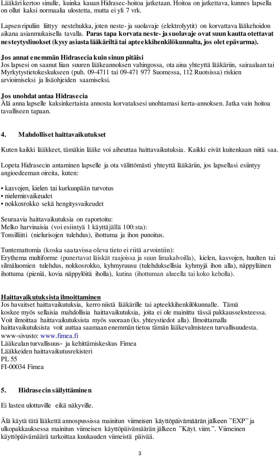 Paras tapa korvata neste- ja suolavaje ovat suun kautta otettavat nesteytysliuokset (kysy asiasta lääkäriltä tai apteekkihenkilökunnalta, jos olet epävarma).