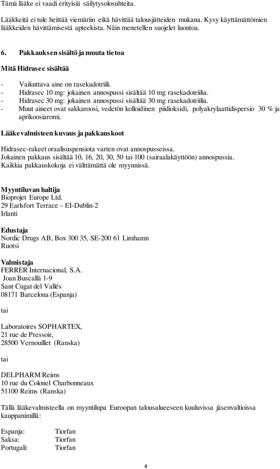 - 30 mg: jokainen annospussi sisältää 30 mg rasekadotriilia. - Muut aineet ovat sakkaroosi, vedetön kolloidinen piidioksidi, polyakrylaattidispersio 30 % ja aprikoosiaromi.