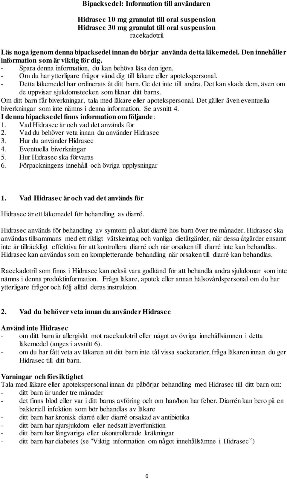 - Detta läkemedel har ordinerats åt ditt barn. Ge det inte till andra. Det kan skada dem, även om de uppvisar sjukdomstecken som liknar ditt barns.
