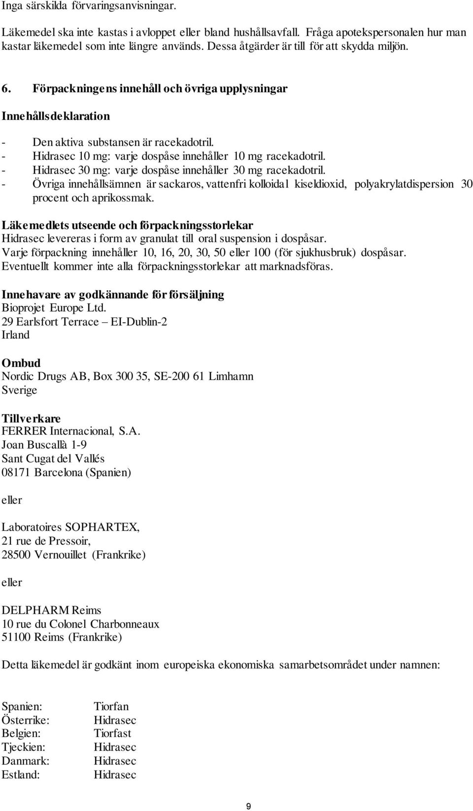 - 10 mg: varje dospåse innehåller 10 mg racekadotril. - 30 mg: varje dospåse innehåller 30 mg racekadotril.