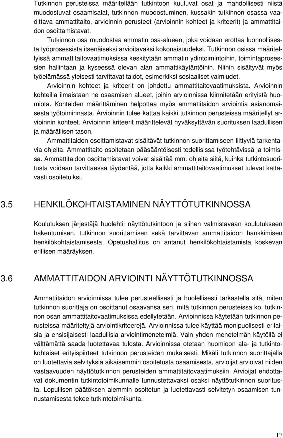 Tutkinnon osa muodostaa ammatin osa-alueen, joka voidaan erottaa luonnollisesta työprosessista itsenäiseksi arvioitavaksi kokonaisuudeksi.