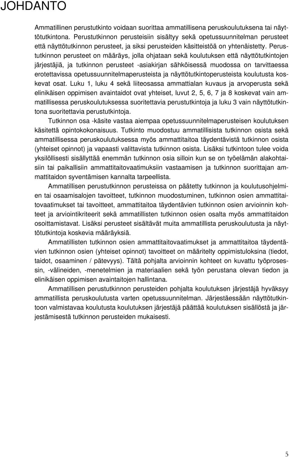 Perustutkinnon perusteet on määräys, jolla ohjataan sekä koulutuksen että näyttötutkintojen järjestäjiä, ja tutkinnon perusteet -asiakirjan sähköisessä muodossa on tarvittaessa erotettavissa