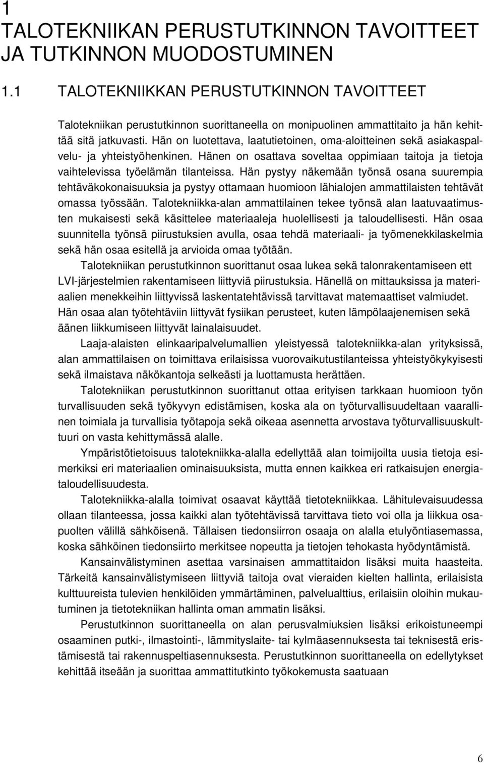 Hän on luotettava, laatutietoinen, oma-aloitteinen sekä asiakaspalvelu- ja yhteistyöhenkinen. Hänen on osattava soveltaa oppimiaan taitoja ja tietoja vaihtelevissa työelämän tilanteissa.