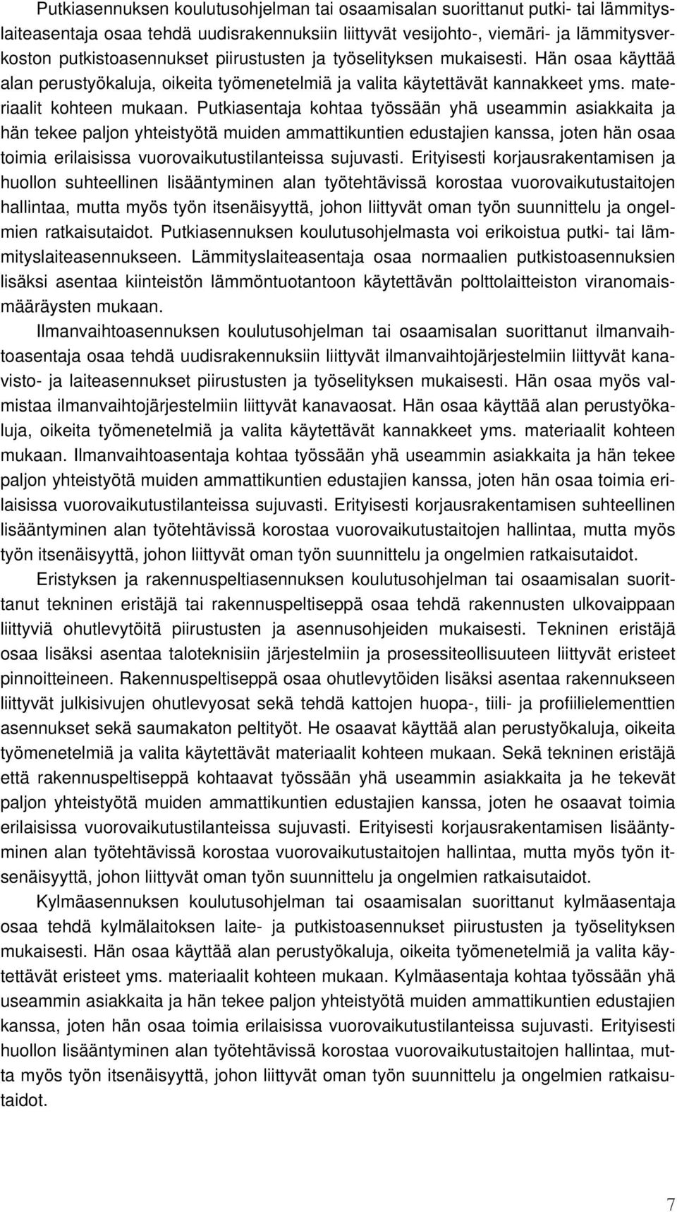 Putkiasentaja kohtaa työssään yhä useammin asiakkaita ja hän tekee paljon yhteistyötä muiden ammattikuntien edustajien kanssa, joten hän osaa toimia erilaisissa vuorovaikutustilanteissa sujuvasti.