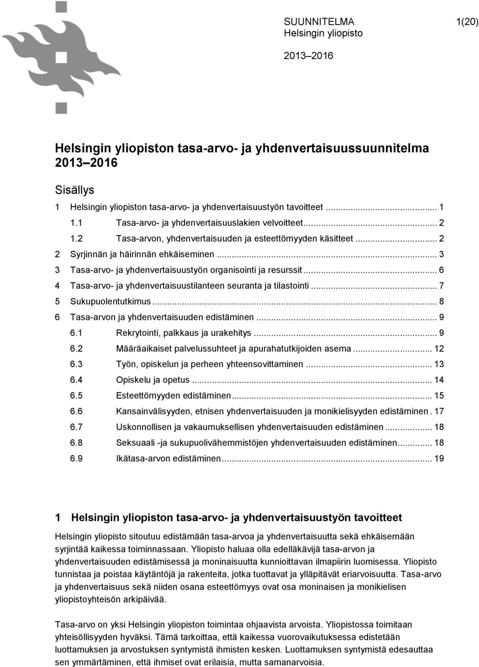 .. 6 4 Tasa-arvo- ja yhdenvertaisuustilanteen seuranta ja tilastointi... 7 5 Sukupuolentutkimus... 8 6 Tasa-arvon ja yhdenvertaisuuden edistäminen... 9 6.