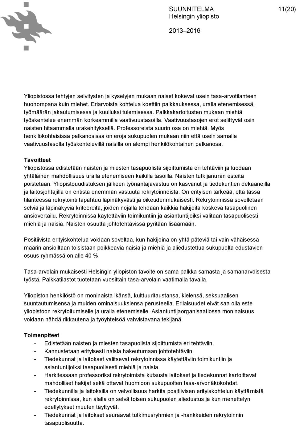 Palkkakartoitusten mukaan miehiä työskentelee enemmän korkeammilla vaativuustasoilla. Vaativuustasojen erot selittyvät osin naisten hitaammalla urakehityksellä. Professoreista suurin osa on miehiä.