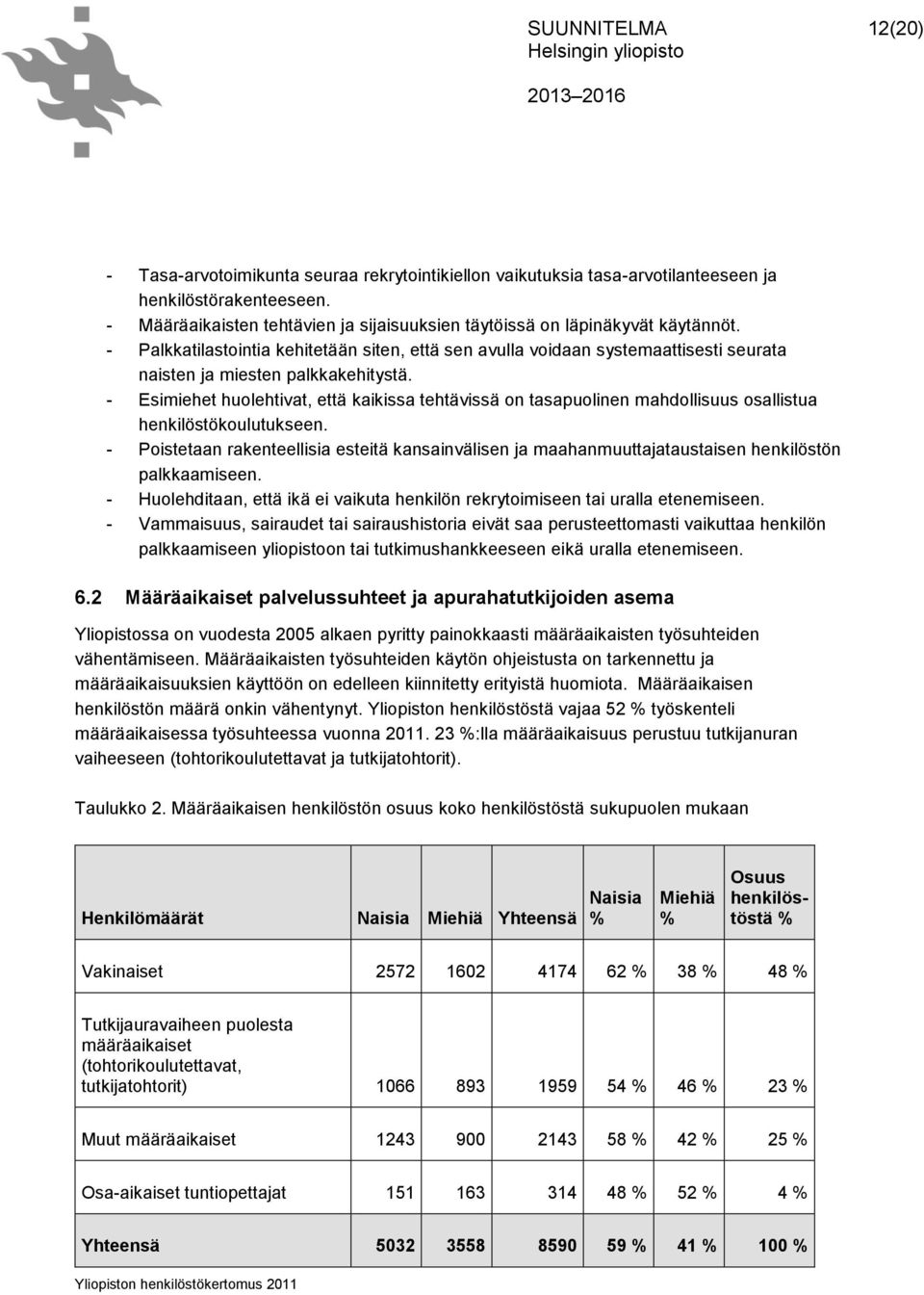 - Palkkatilastointia kehitetään siten, että sen avulla voidaan systemaattisesti seurata naisten ja miesten palkkakehitystä.