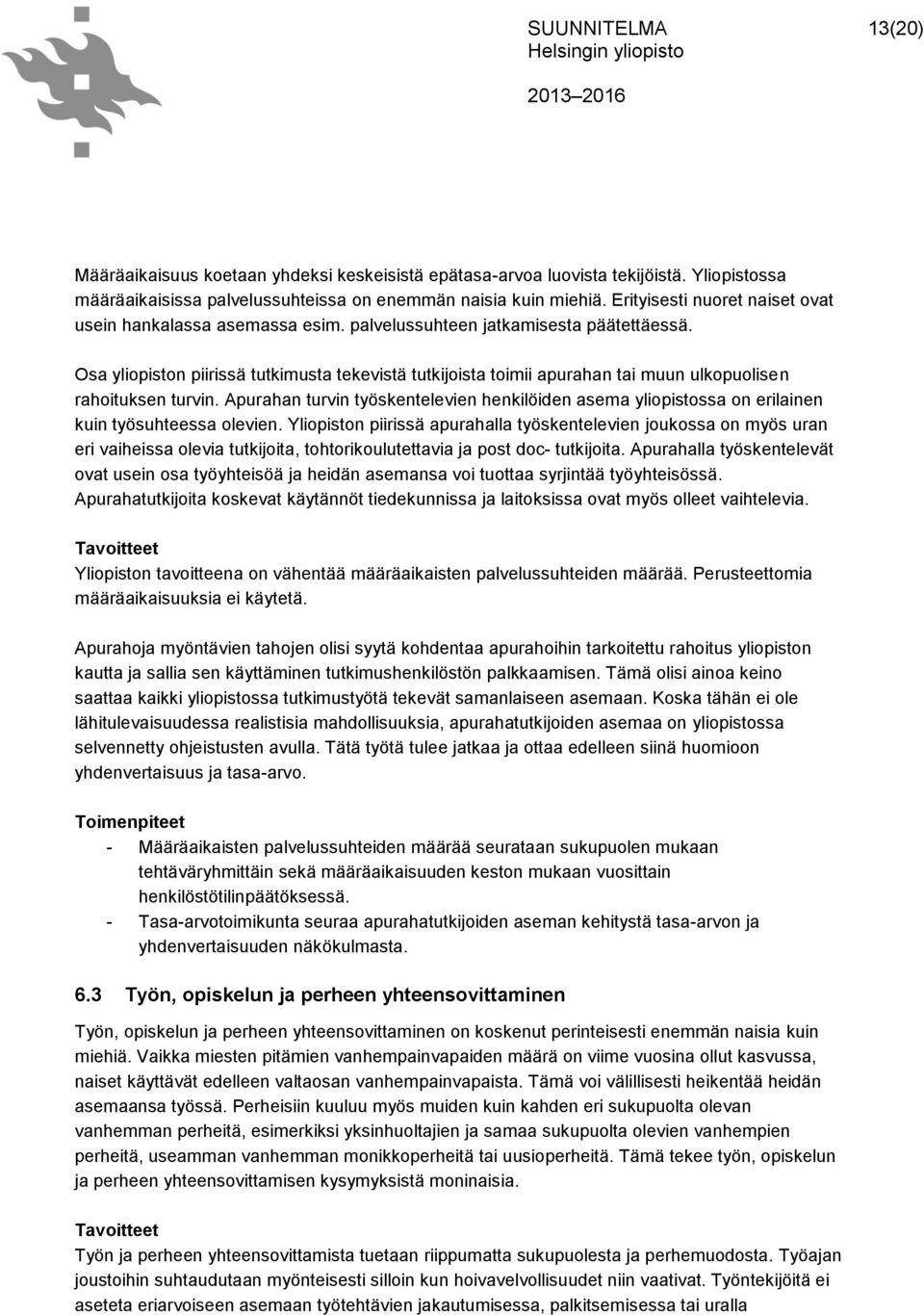 Osa yliopiston piirissä tutkimusta tekevistä tutkijoista toimii apurahan tai muun ulkopuolisen rahoituksen turvin.