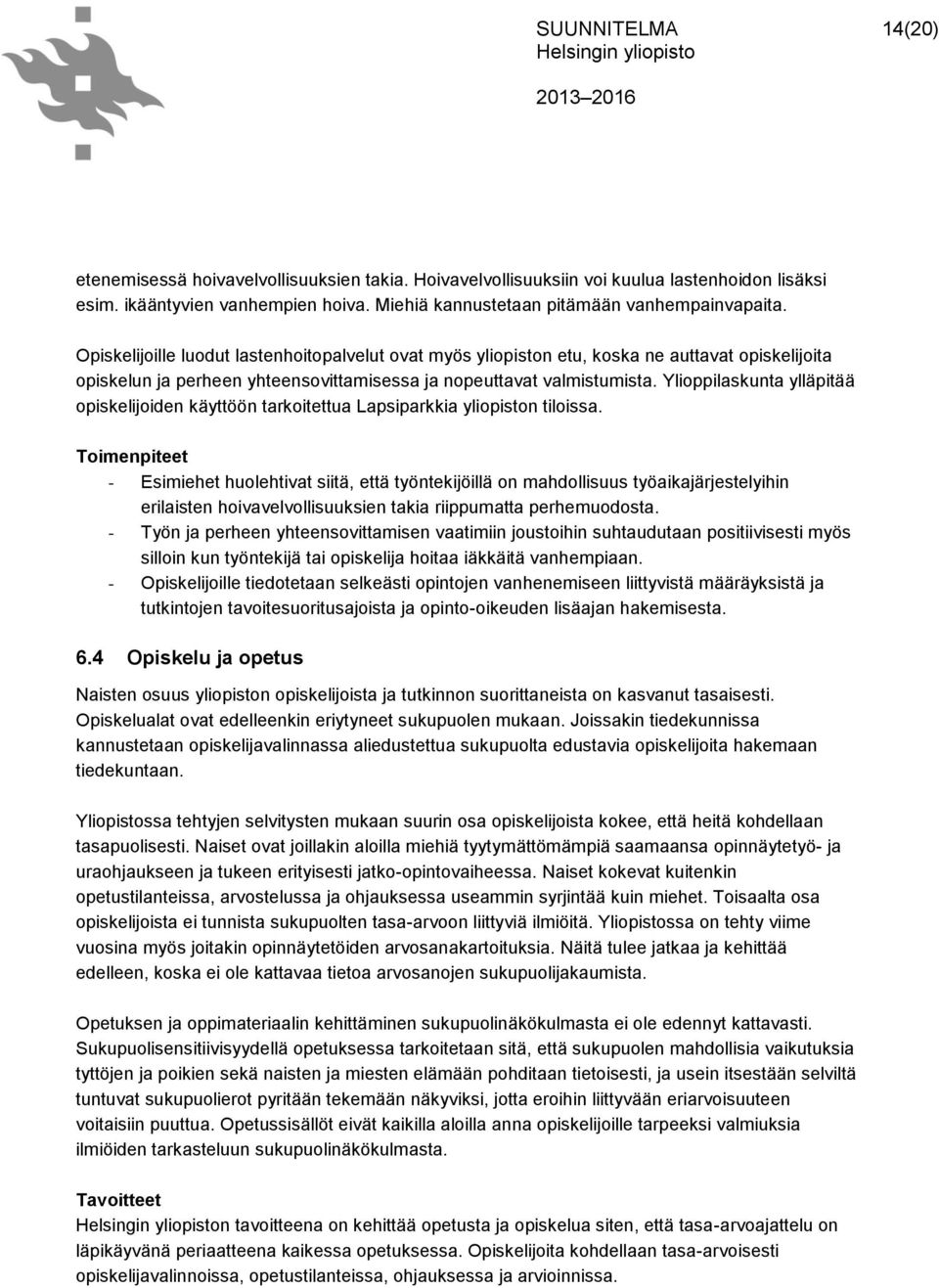 Ylioppilaskunta ylläpitää opiskelijoiden käyttöön tarkoitettua Lapsiparkkia yliopiston tiloissa.