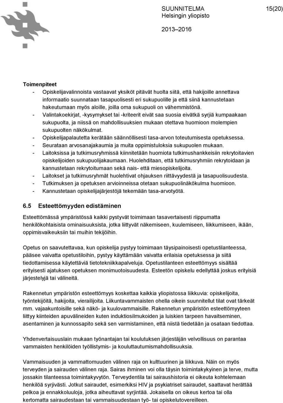 - Valintakoekirjat, -kysymykset tai -kriteerit eivät saa suosia eivätkä syrjiä kumpaakaan sukupuolta, ja niissä on mahdollisuuksien mukaan otettava huomioon molempien sukupuolten näkökulmat.