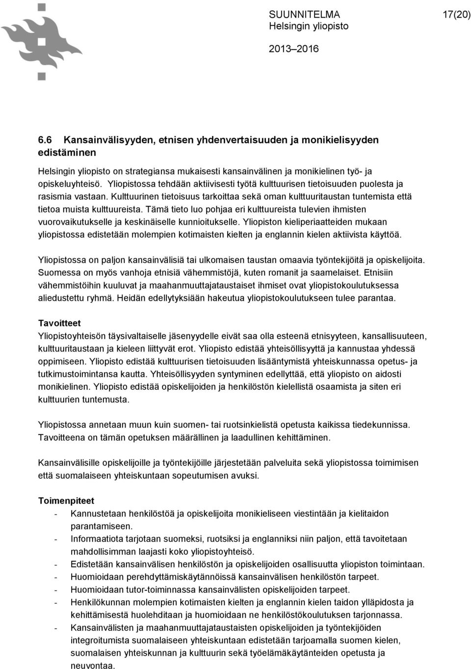 Kulttuurinen tietoisuus tarkoittaa sekä oman kulttuuritaustan tuntemista että tietoa muista kulttuureista.