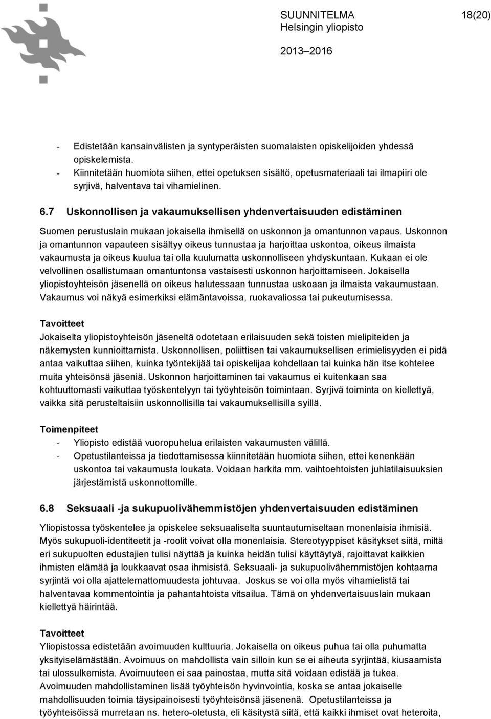 7 Uskonnollisen ja vakaumuksellisen yhdenvertaisuuden edistäminen Suomen perustuslain mukaan jokaisella ihmisellä on uskonnon ja omantunnon vapaus.