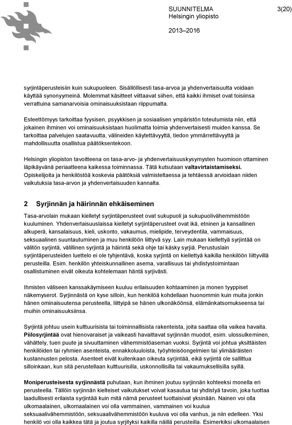 Esteettömyys tarkoittaa fyysisen, psyykkisen ja sosiaalisen ympäristön toteutumista niin, että jokainen ihminen voi ominaisuuksistaan huolimatta toimia yhdenvertaisesti muiden kanssa.