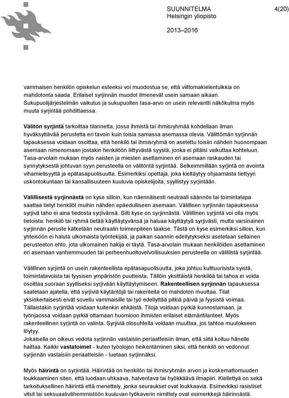 Välitön syrjintä tarkoittaa tilannetta, jossa ihmistä tai ihmisryhmää kohdellaan ilman hyväksyttävää perustetta eri tavoin kuin toisia samassa asemassa olevia.