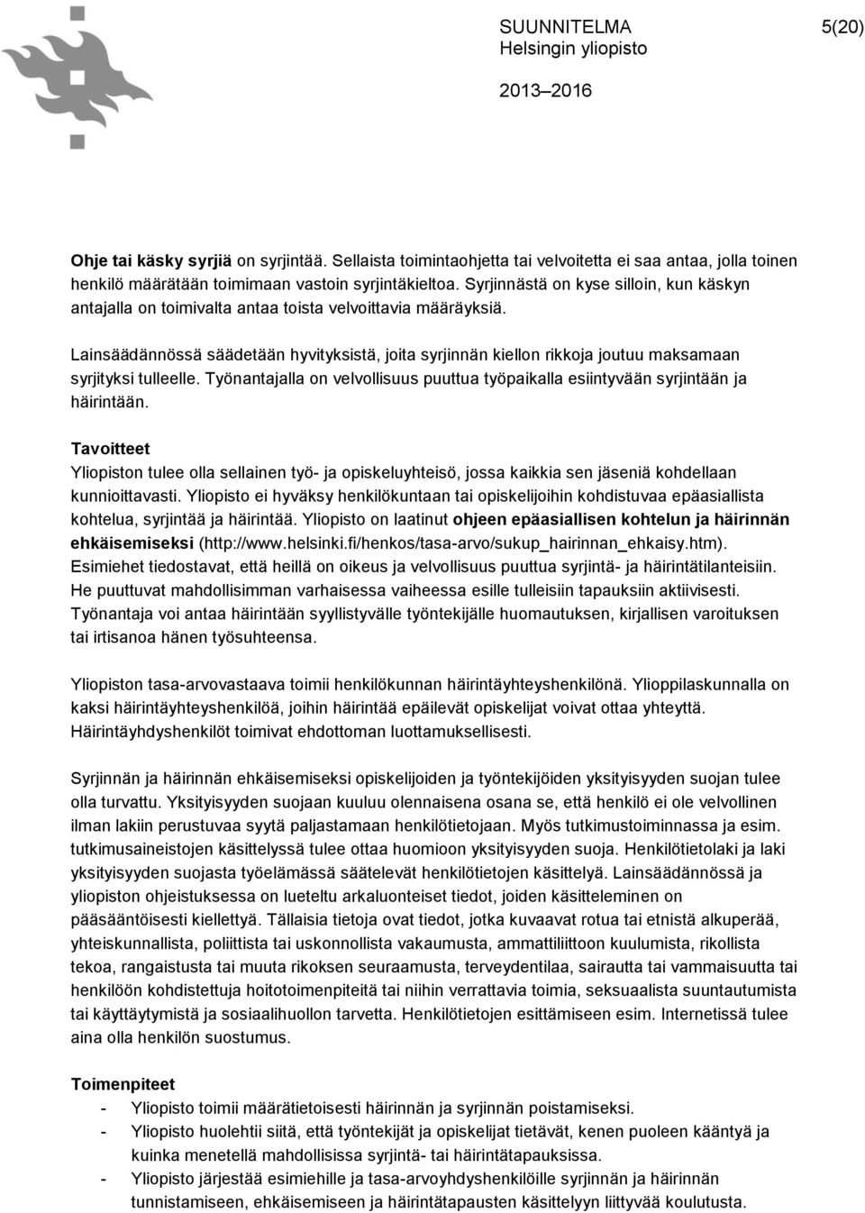 Lainsäädännössä säädetään hyvityksistä, joita syrjinnän kiellon rikkoja joutuu maksamaan syrjityksi tulleelle. Työnantajalla on velvollisuus puuttua työpaikalla esiintyvään syrjintään ja häirintään.