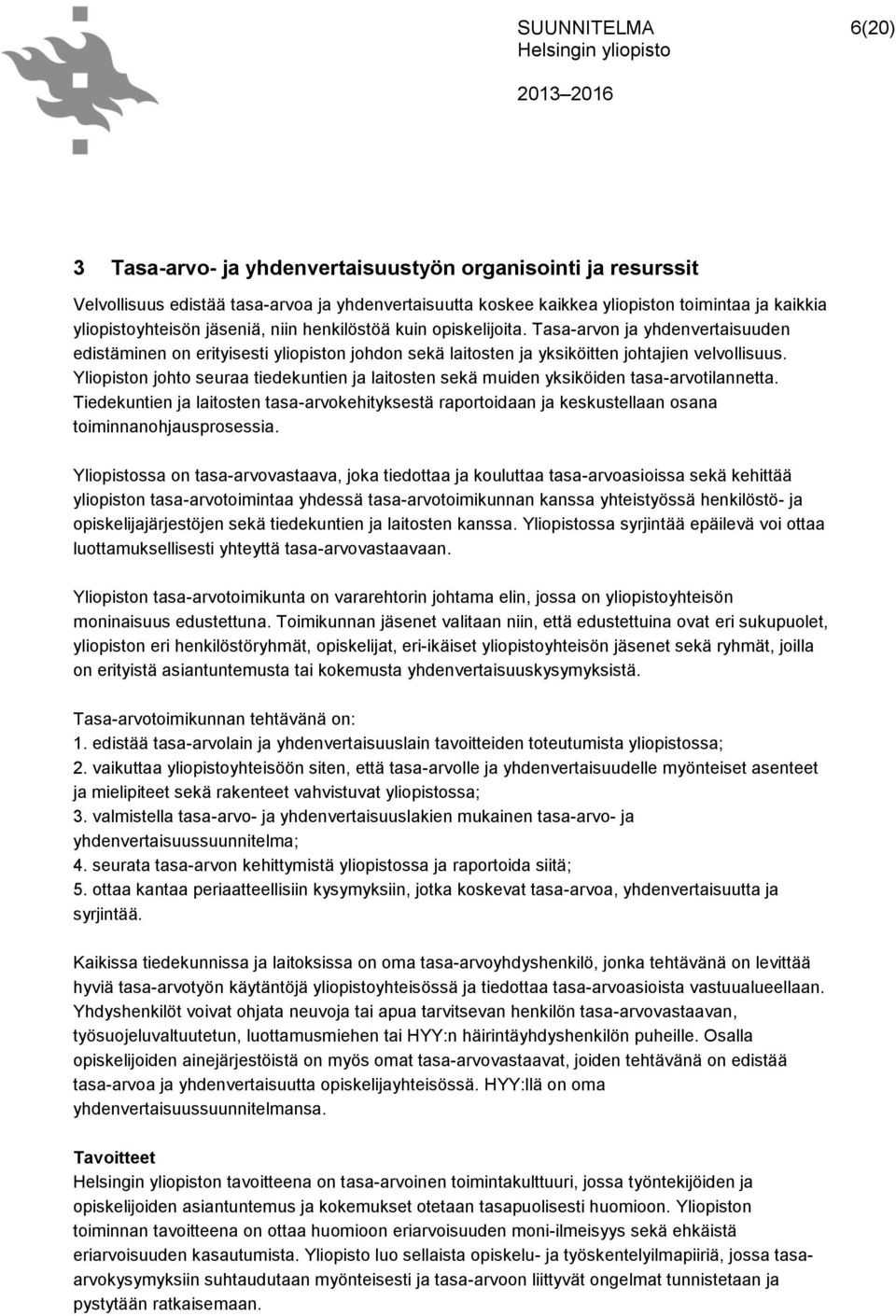 Yliopiston johto seuraa tiedekuntien ja laitosten sekä muiden yksiköiden tasa-arvotilannetta.