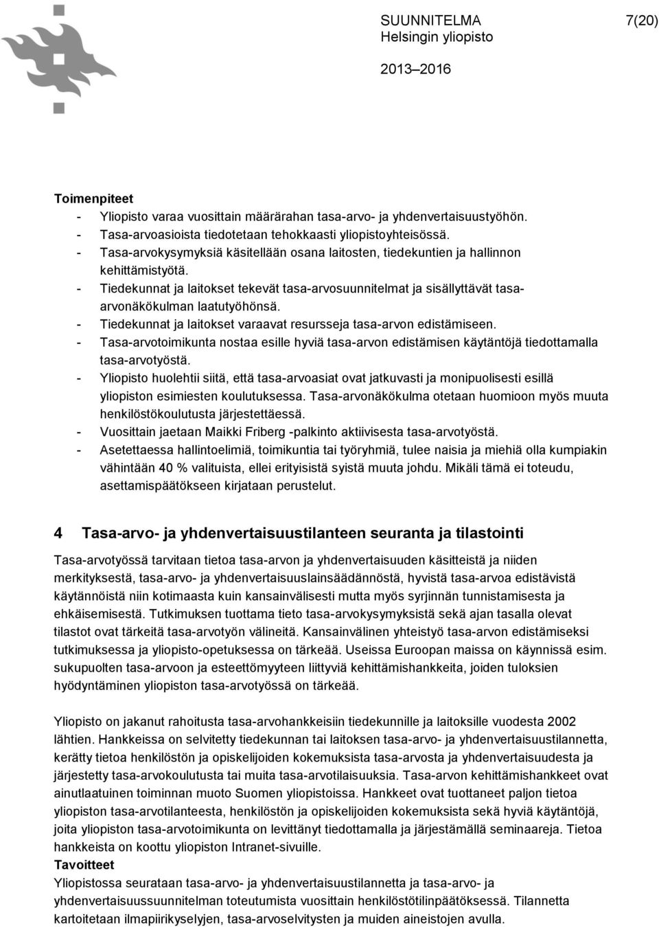 - Tiedekunnat ja laitokset tekevät tasa-arvosuunnitelmat ja sisällyttävät tasaarvonäkökulman laatutyöhönsä. - Tiedekunnat ja laitokset varaavat resursseja tasa-arvon edistämiseen.