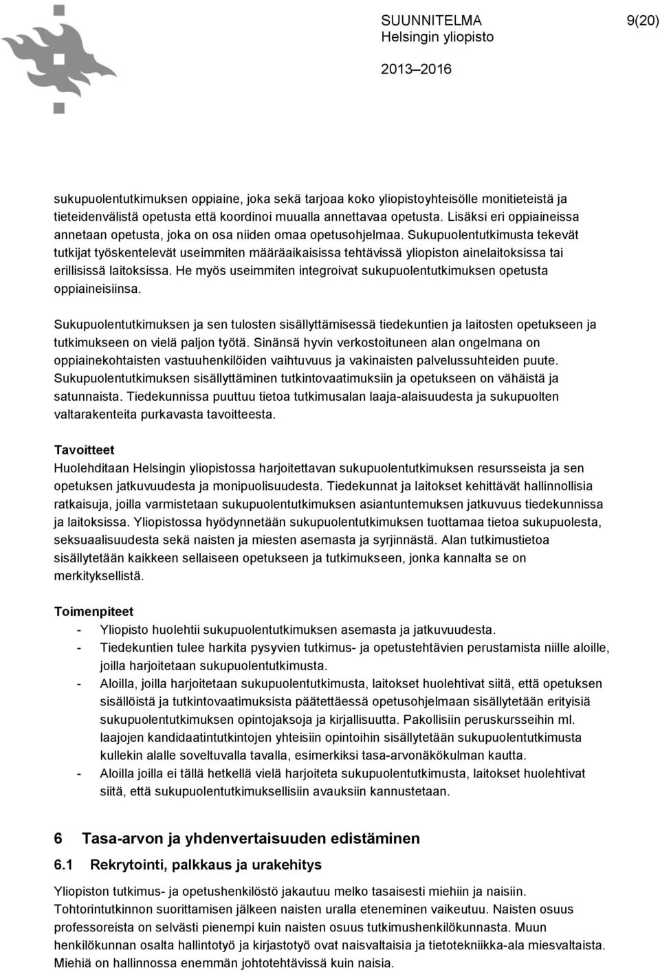 Sukupuolentutkimusta tekevät tutkijat työskentelevät useimmiten määräaikaisissa tehtävissä yliopiston ainelaitoksissa tai erillisissä laitoksissa.