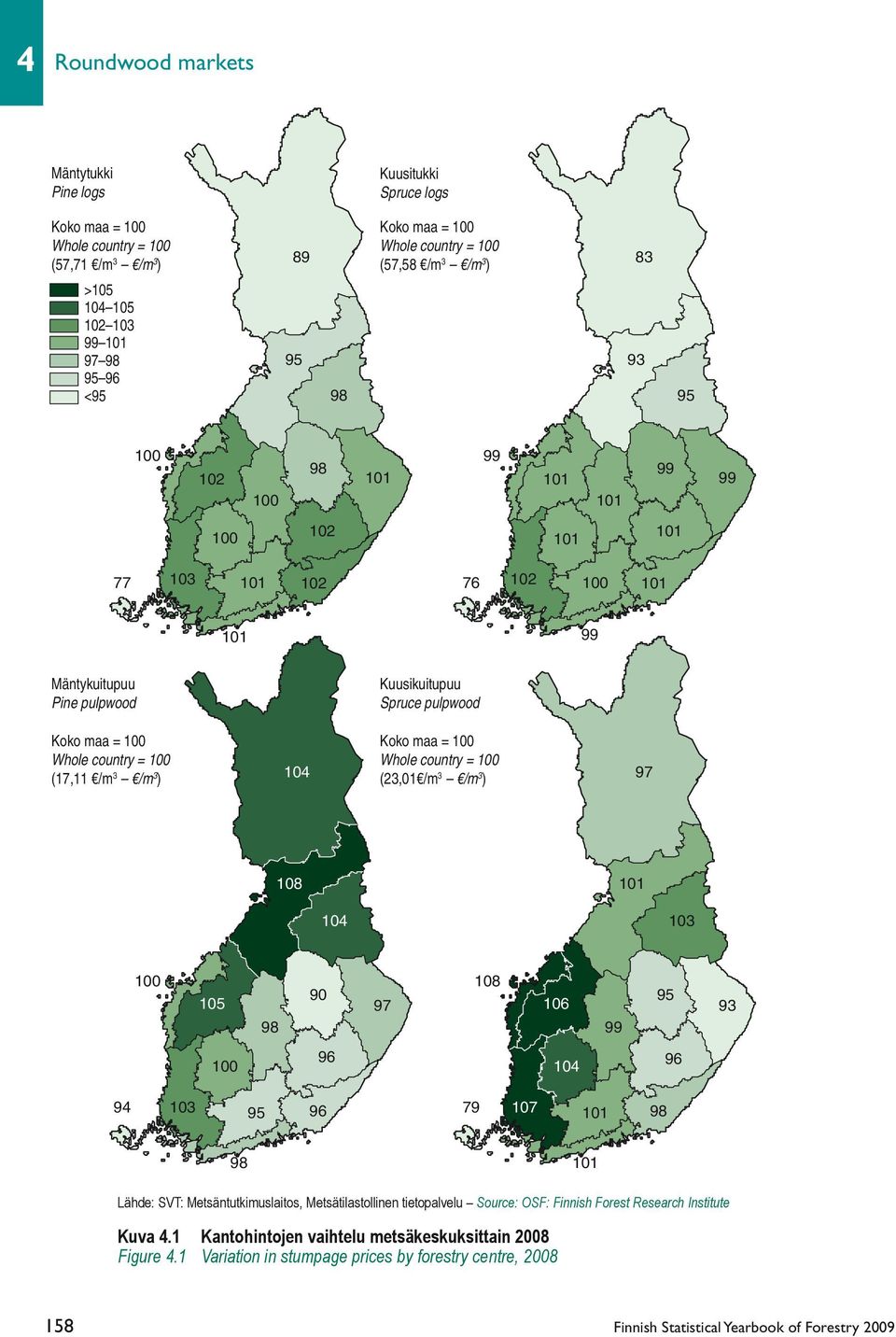 /m 3 ) Kuusikuitupuu Spruce pulpwood Koko maa = 100 104 Whole country = 100 (23,01 /m 3 /m 3 ) 97 108 101 104 103 100 108 90 95 105 97 106 93 98 99 96 100 104 96 94 103 95 96 79 107 101 98 98 101
