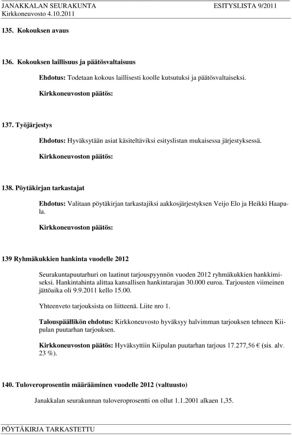 Pöytäkirjan tarkastajat Ehdotus: Valitaan pöytäkirjan tarkastajiksi aakkosjärjestyksen Veijo Elo ja Heikki Haapala.