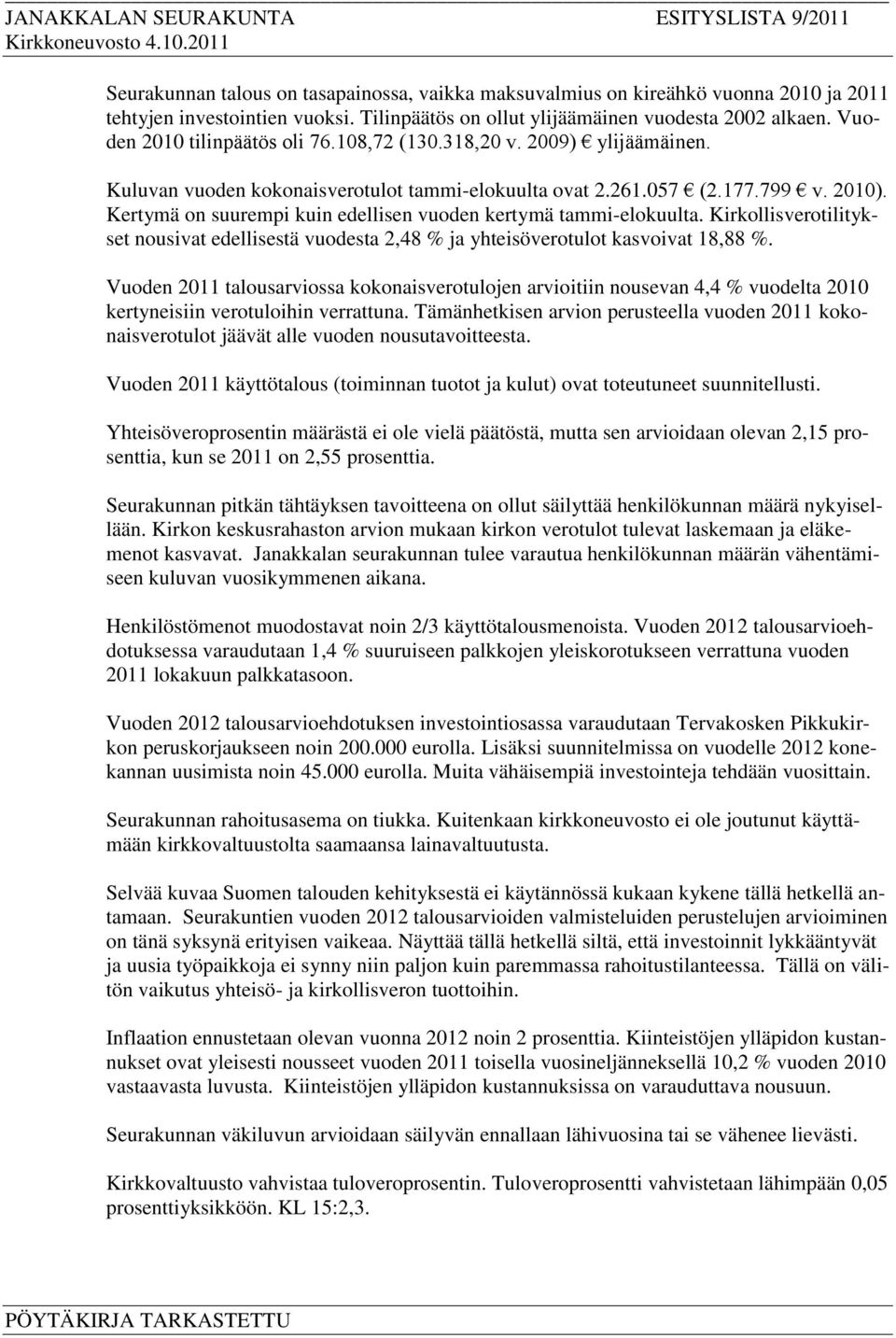 Kertymä on suurempi kuin edellisen vuoden kertymä tammi-elokuulta. Kirkollisverotilitykset nousivat edellisestä vuodesta 2,48 % ja yhteisöverotulot kasvoivat 18,88 %.