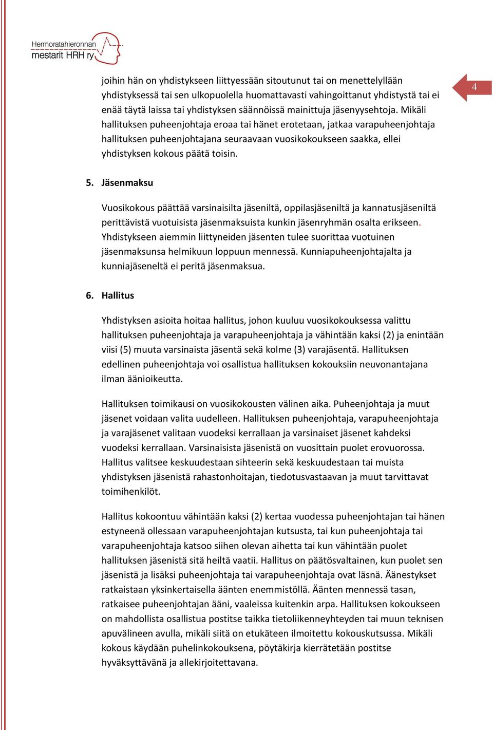 Mikäli hallituksen puheenjohtaja eroaa tai hänet erotetaan, jatkaa varapuheenjohtaja hallituksen puheenjohtajana seuraavaan vuosikokoukseen saakka, ellei yhdistyksen kokous päätä toisin. 4 5.