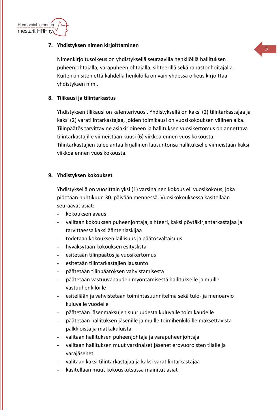 Yhdistyksellä on kaksi (2) tilintarkastajaa ja kaksi (2) varatilintarkastajaa, joiden toimikausi on vuosikokouksen välinen aika.