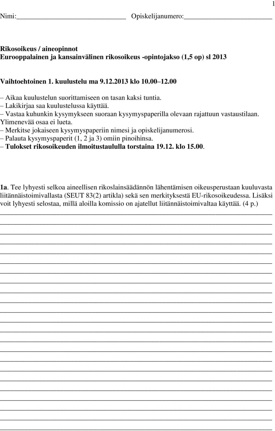 Ylimenevää osaa ei lueta. Merkitse jokaiseen kysymyspaperiin nimesi ja opiskelijanumerosi. Palauta kysymyspaperit (1, 2 ja 3) omiin pinoihinsa. Tulokset rikosoikeuden ilmoitustaululla torstaina 19.12.